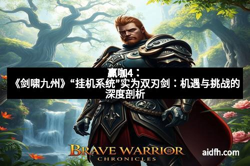 赢咖4：《剑啸九州》“挂机系统”实为双刃剑：机遇与挑战的深度剖析